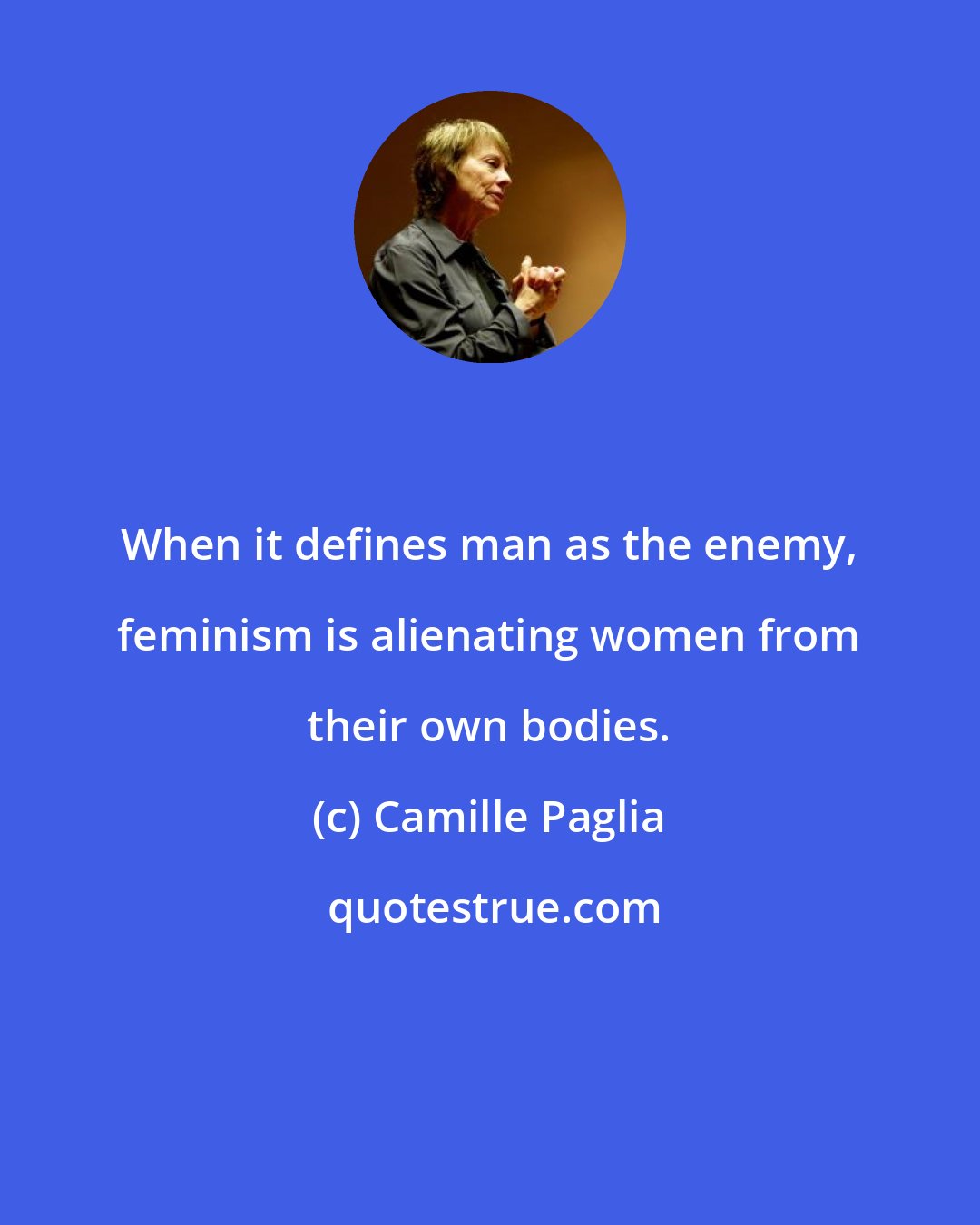 Camille Paglia: When it defines man as the enemy, feminism is alienating women from their own bodies.