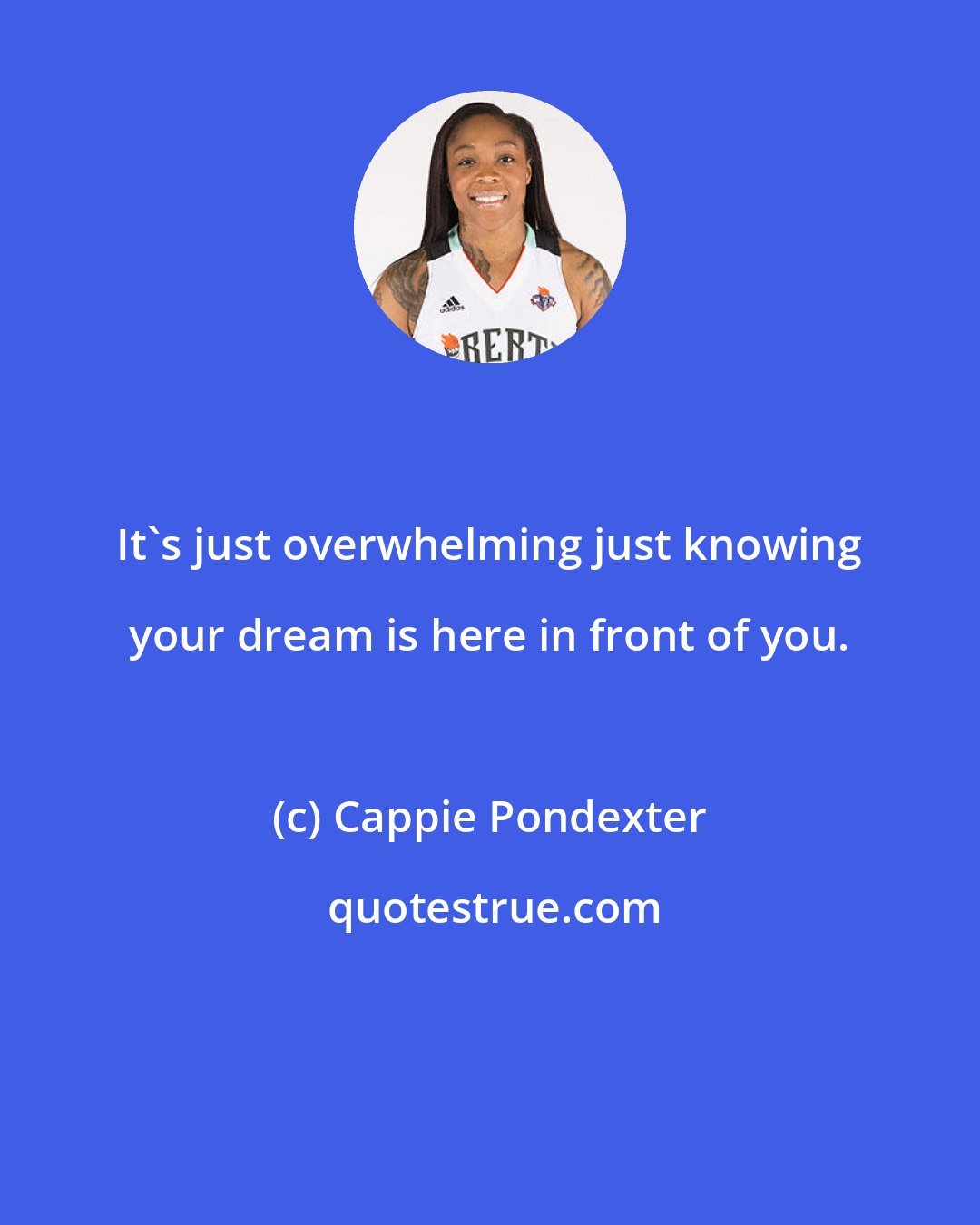 Cappie Pondexter: It's just overwhelming just knowing your dream is here in front of you.