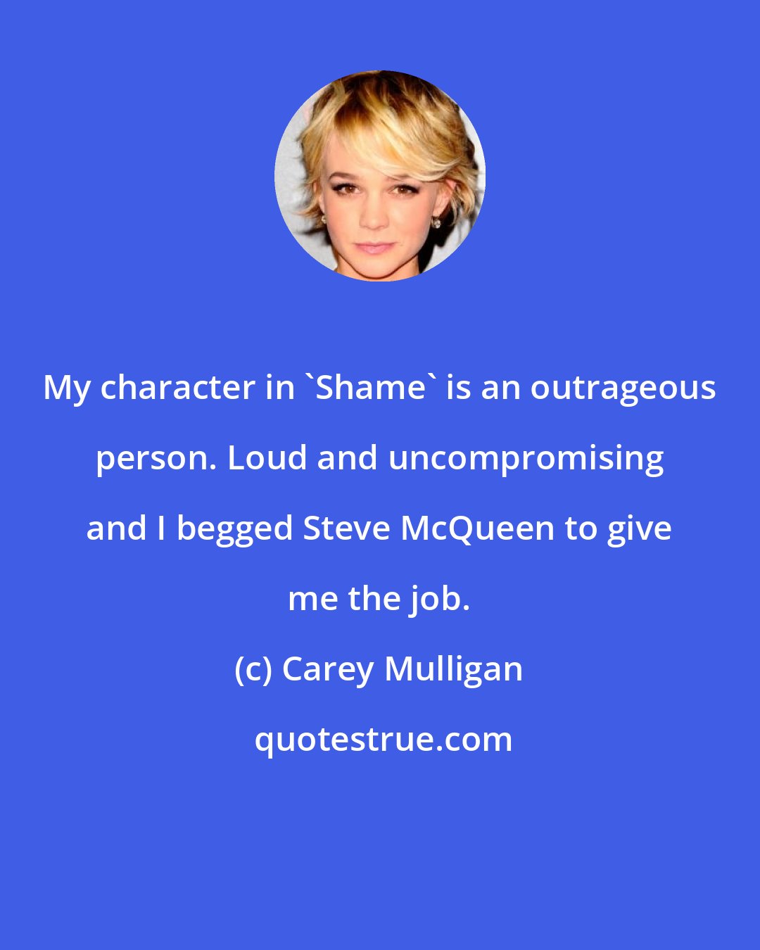 Carey Mulligan: My character in 'Shame' is an outrageous person. Loud and uncompromising and I begged Steve McQueen to give me the job.