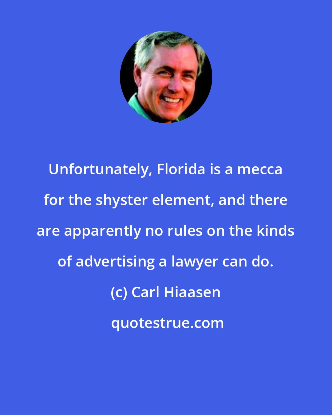 Carl Hiaasen: Unfortunately, Florida is a mecca for the shyster element, and there are apparently no rules on the kinds of advertising a lawyer can do.