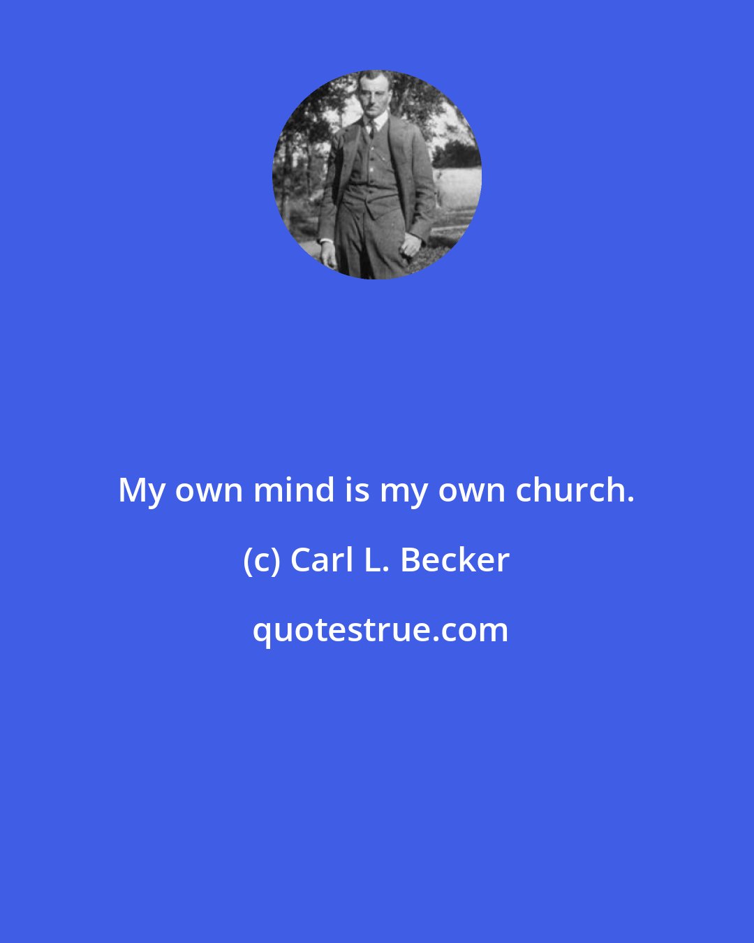 Carl L. Becker: My own mind is my own church.
