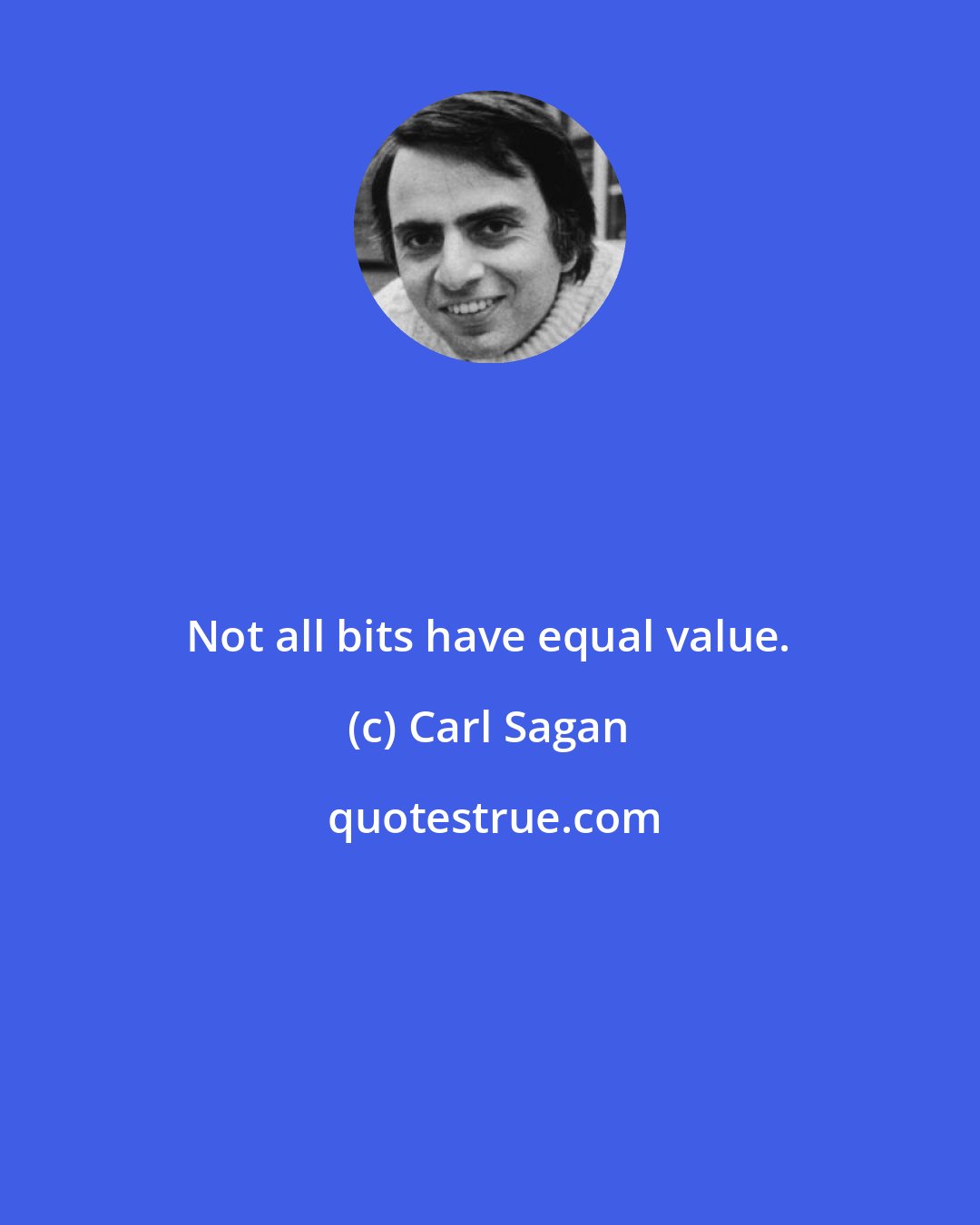 Carl Sagan: Not all bits have equal value.