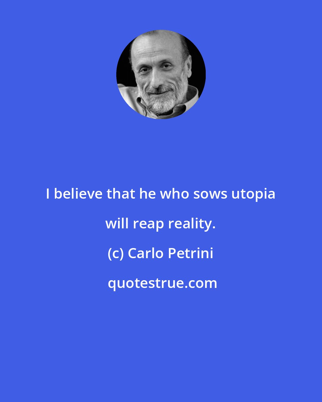 Carlo Petrini: I believe that he who sows utopia will reap reality.