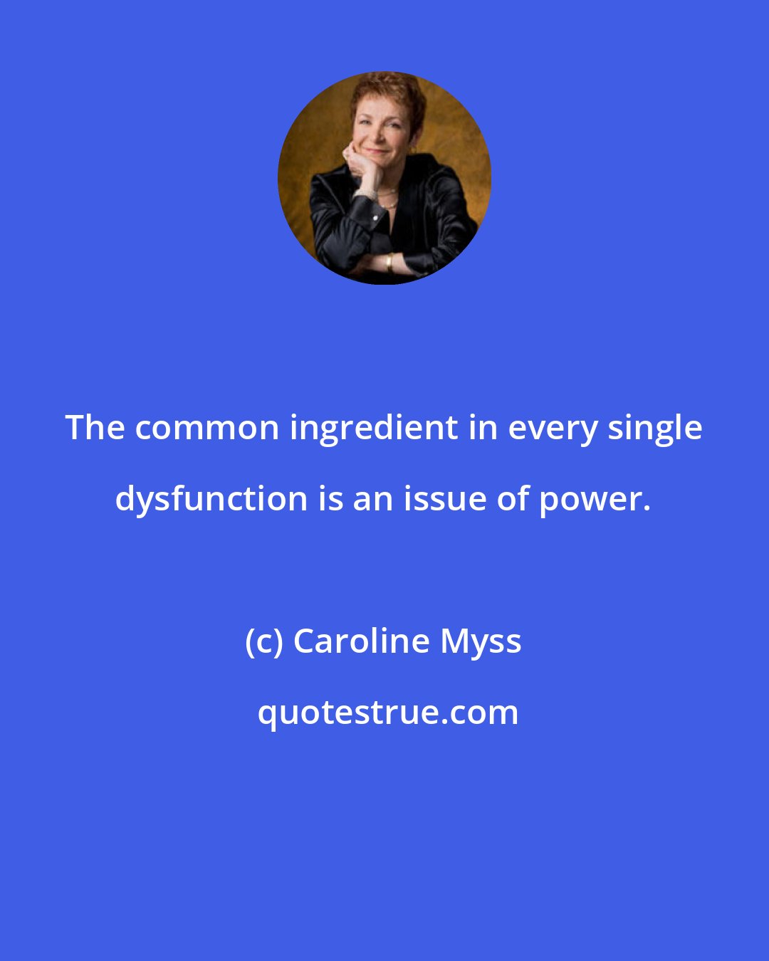 Caroline Myss: The common ingredient in every single dysfunction is an issue of power.
