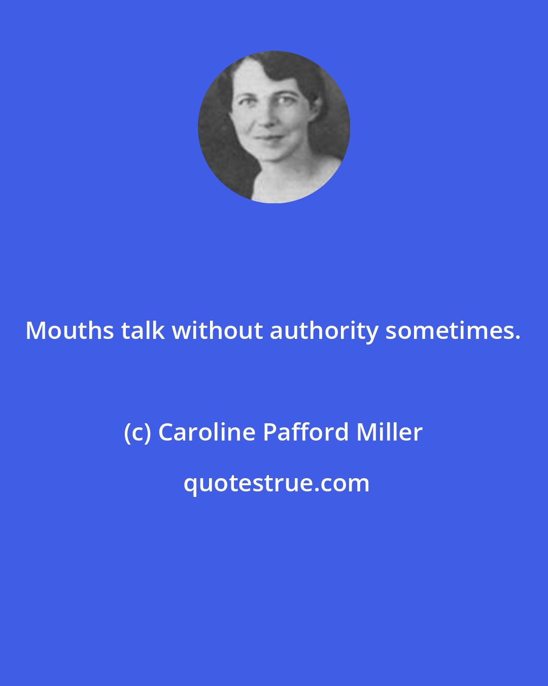 Caroline Pafford Miller: Mouths talk without authority sometimes.