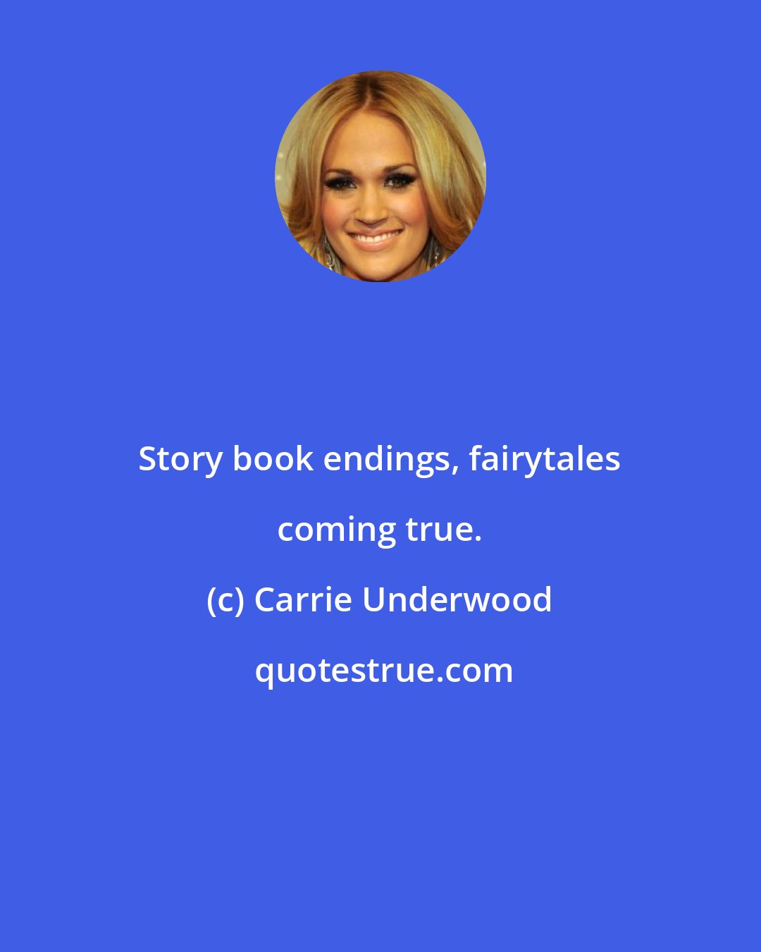 Carrie Underwood: Story book endings, fairytales coming true.