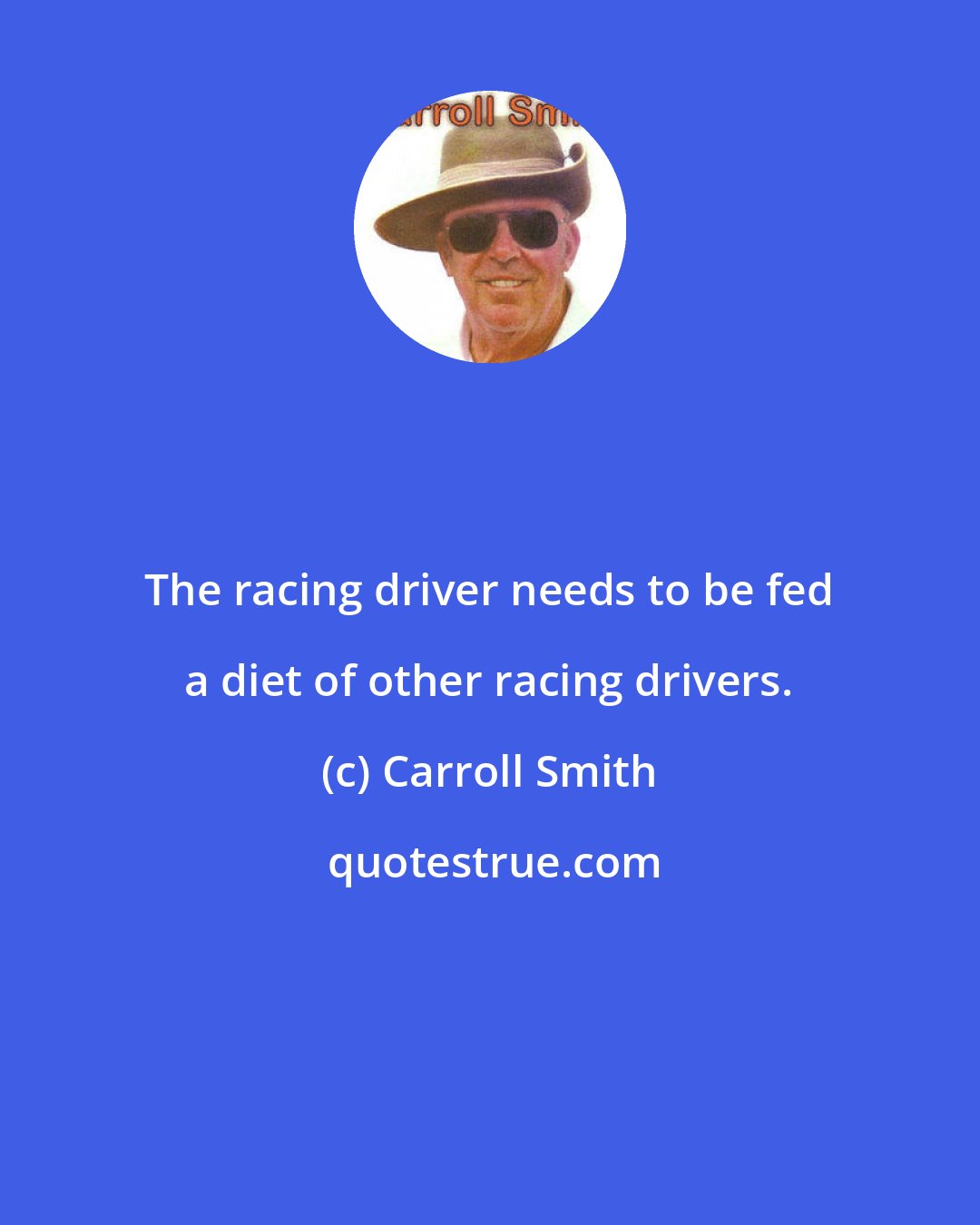 Carroll Smith: The racing driver needs to be fed a diet of other racing drivers.