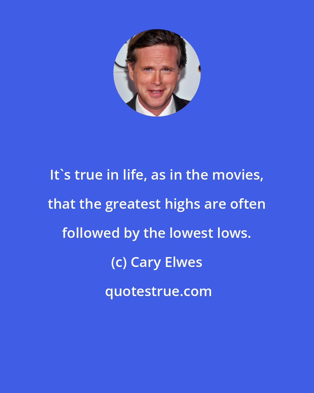 Cary Elwes: It's true in life, as in the movies, that the greatest highs are often followed by the lowest lows.