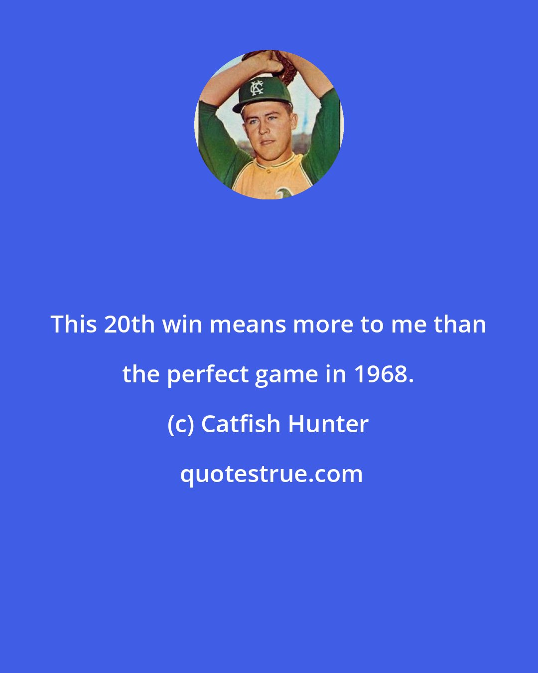 Catfish Hunter: This 20th win means more to me than the perfect game in 1968.