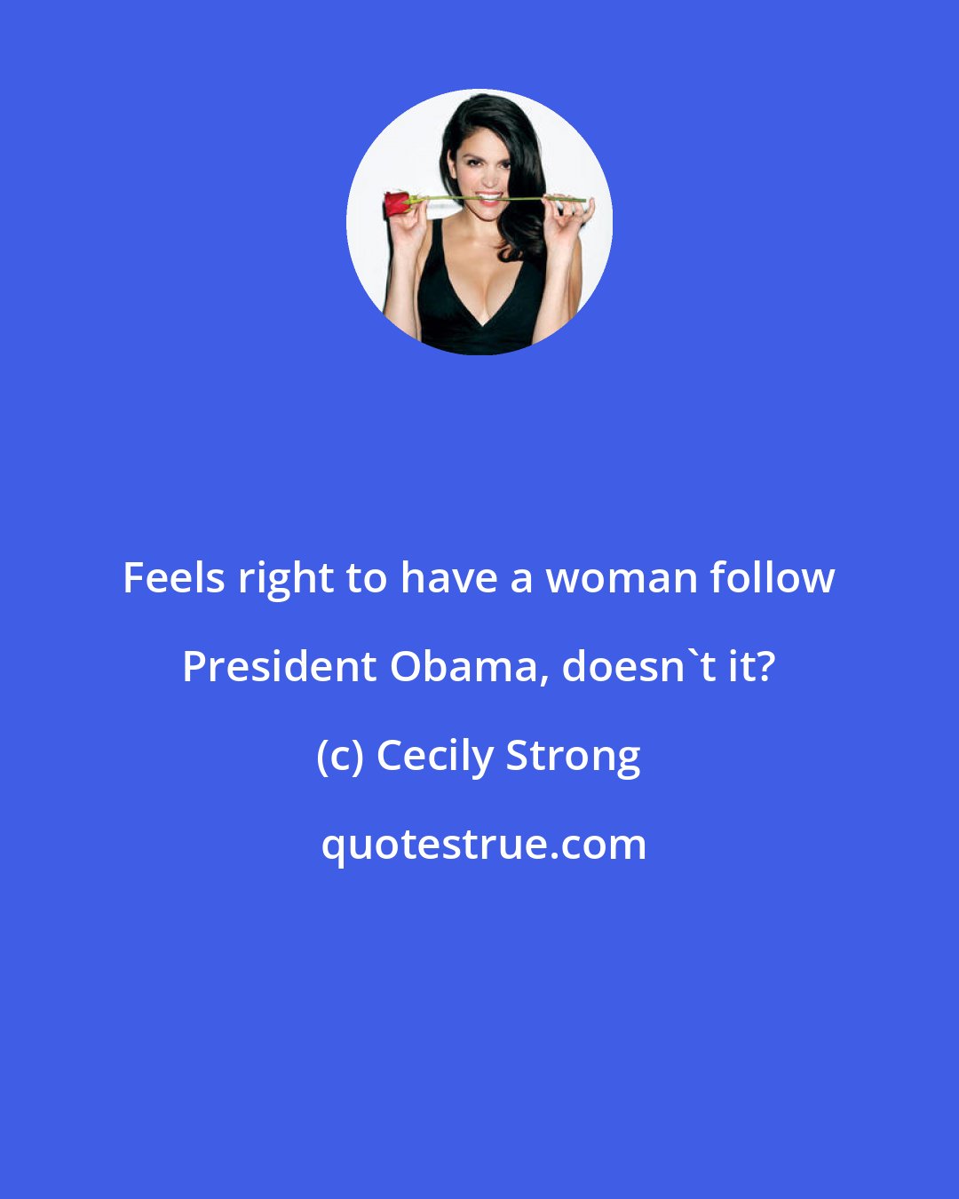 Cecily Strong: Feels right to have a woman follow President Obama, doesn't it?