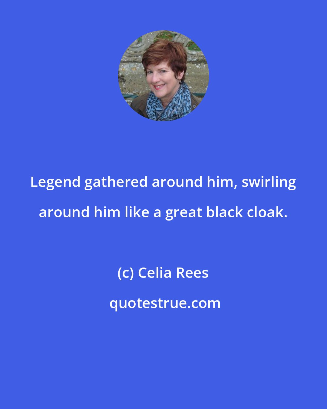 Celia Rees: Legend gathered around him, swirling around him like a great black cloak.