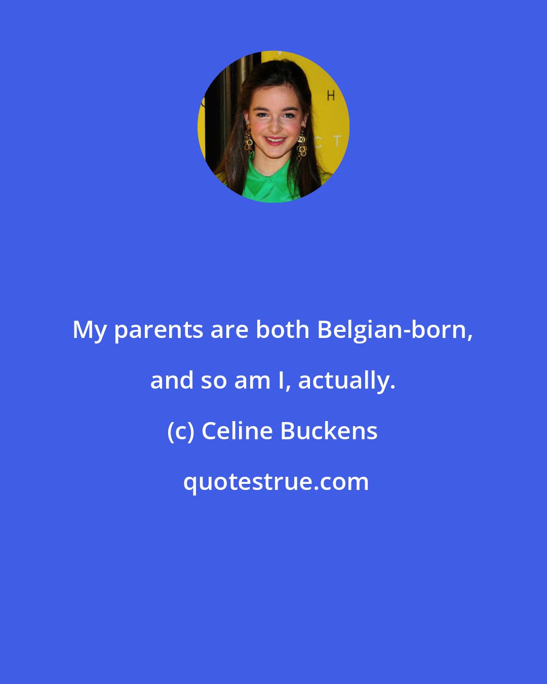 Celine Buckens: My parents are both Belgian-born, and so am I, actually.