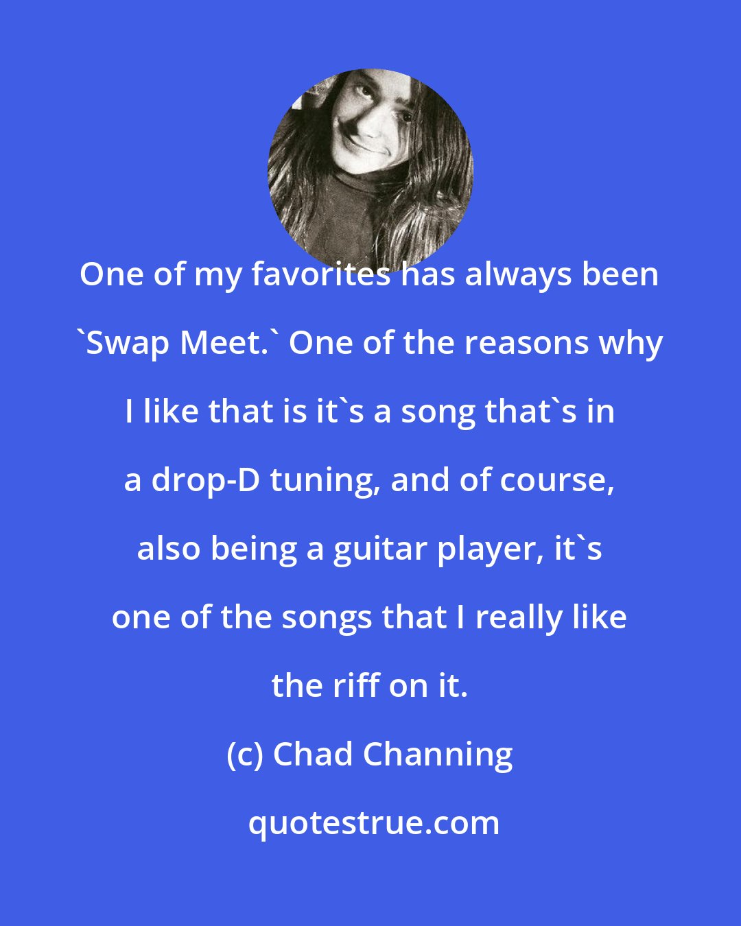 Chad Channing: One of my favorites has always been 'Swap Meet.' One of the reasons why I like that is it's a song that's in a drop-D tuning, and of course, also being a guitar player, it's one of the songs that I really like the riff on it.