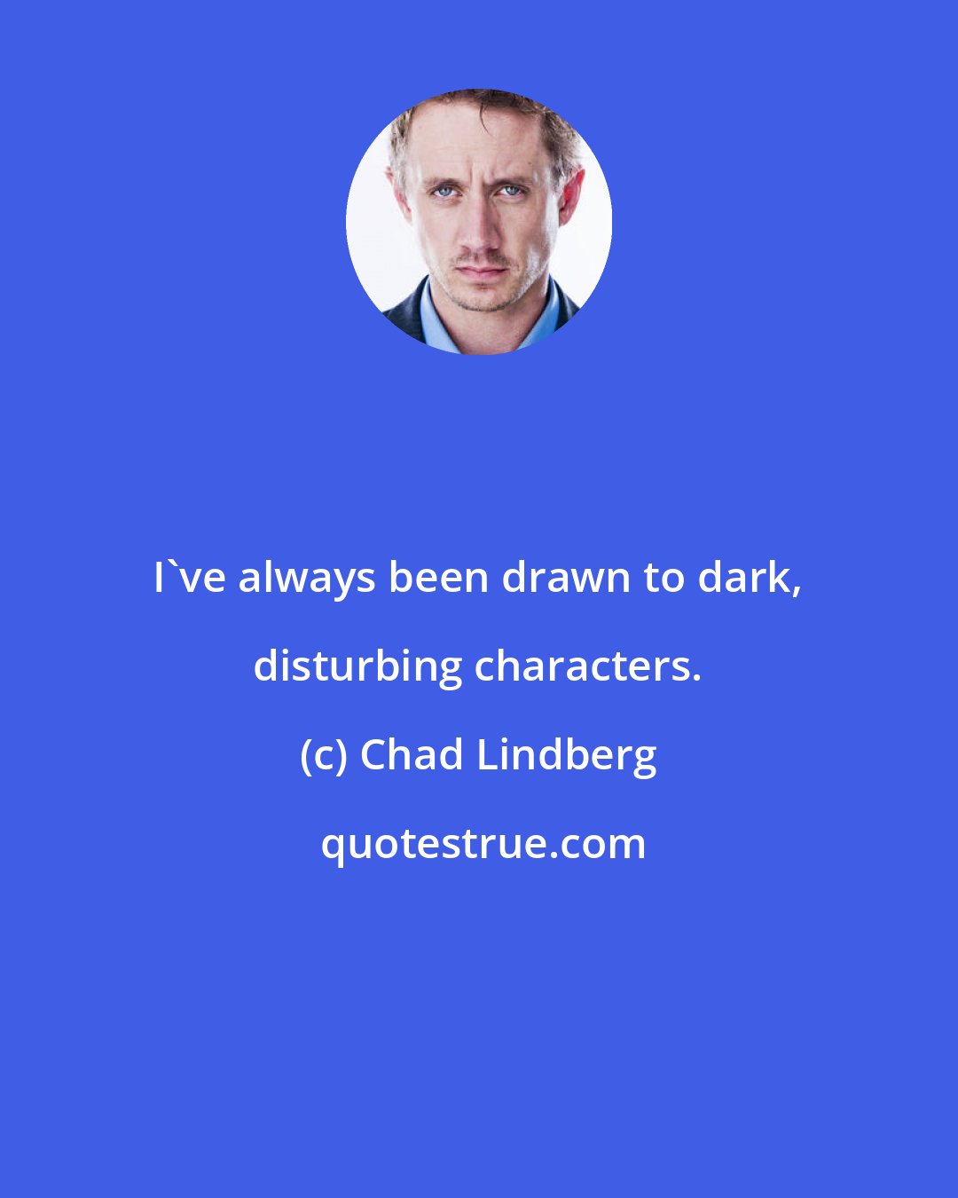 Chad Lindberg: I've always been drawn to dark, disturbing characters.
