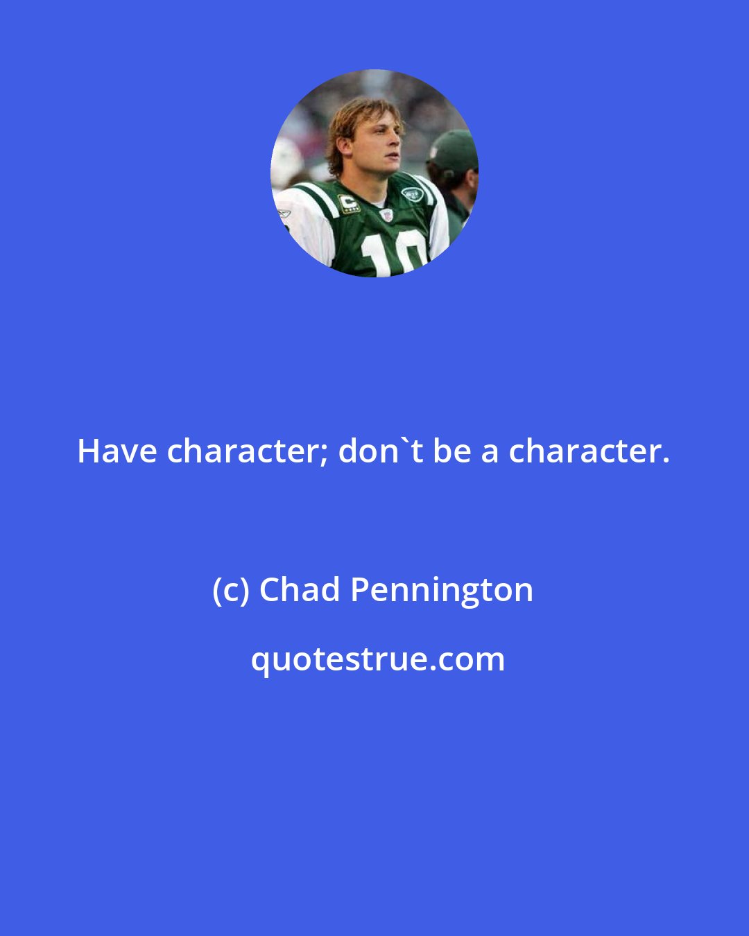 Chad Pennington: Have character; don't be a character.