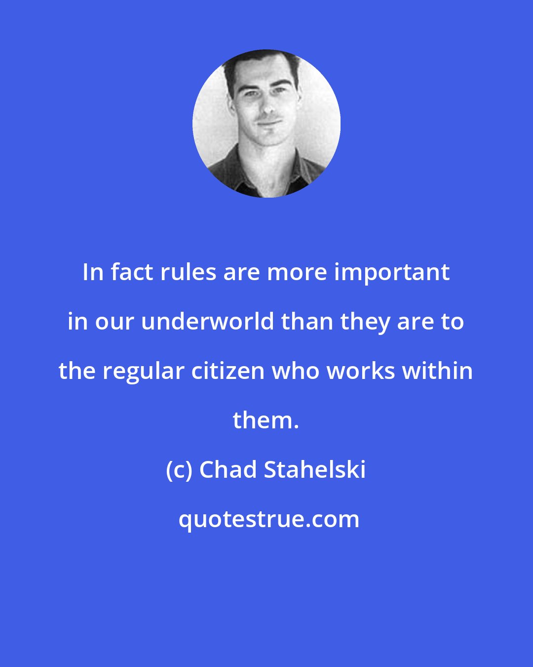 Chad Stahelski: In fact rules are more important in our underworld than they are to the regular citizen who works within them.