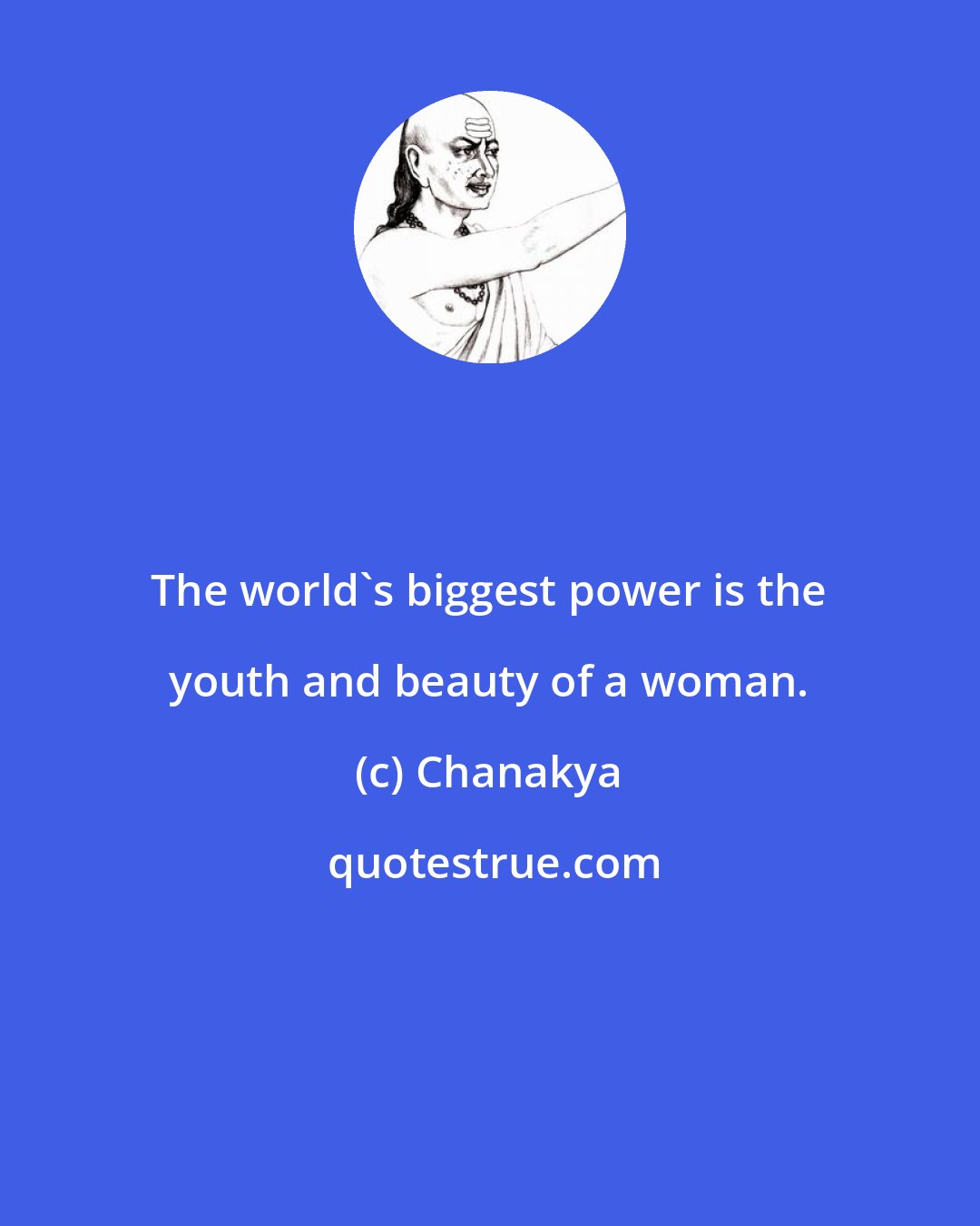 Chanakya: The world's biggest power is the youth and beauty of a woman.