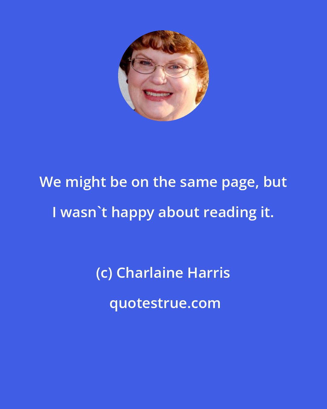Charlaine Harris: We might be on the same page, but I wasn't happy about reading it.