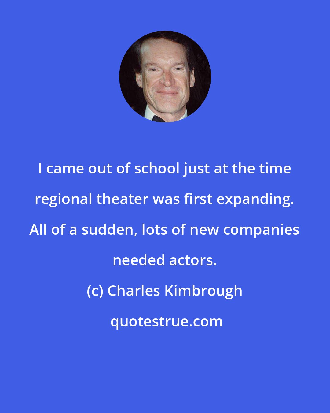 Charles Kimbrough: I came out of school just at the time regional theater was first expanding. All of a sudden, lots of new companies needed actors.