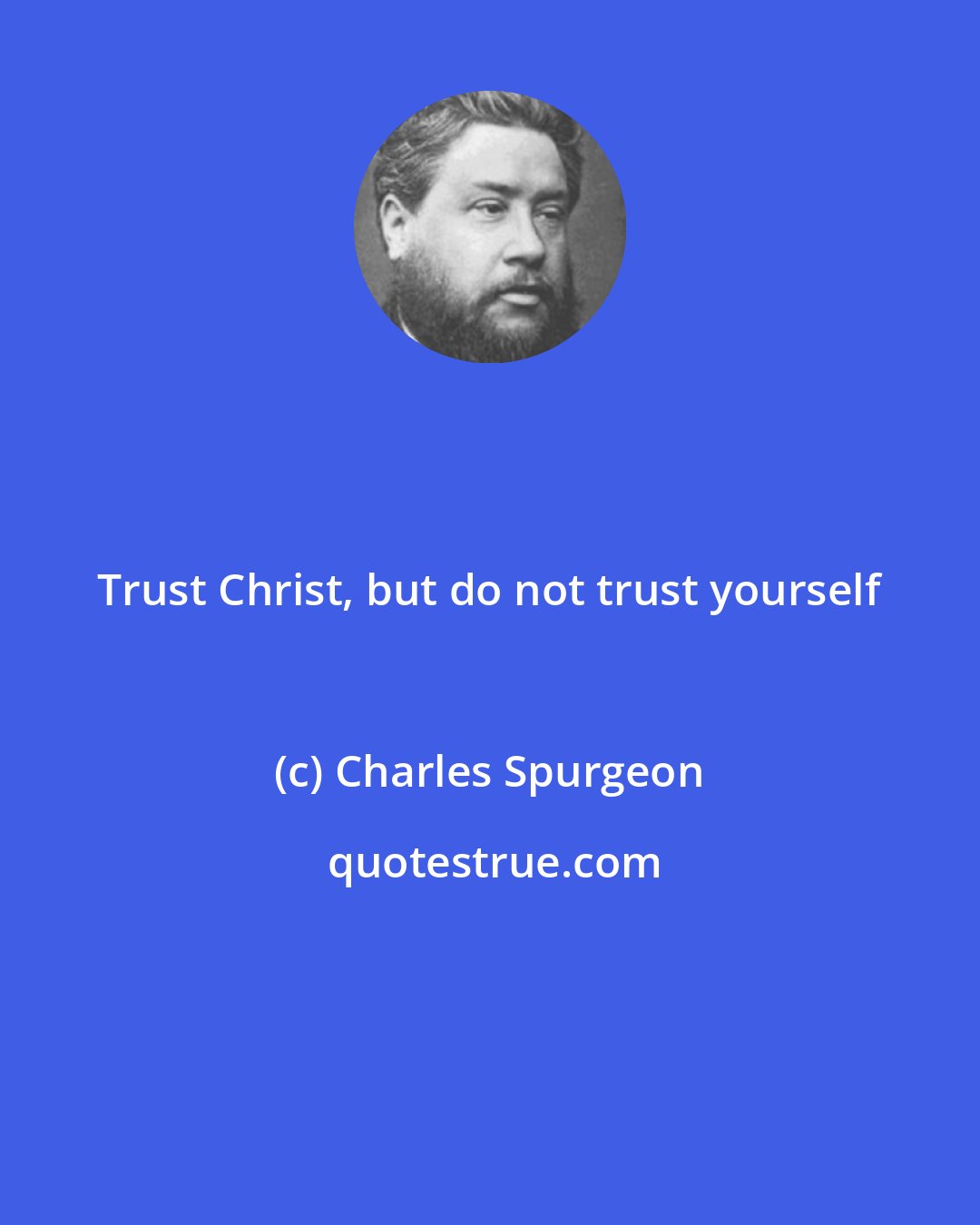 Charles Spurgeon: Trust Christ, but do not trust yourself
