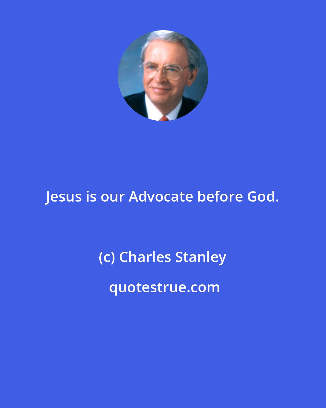 Charles Stanley: Jesus is our Advocate before God.