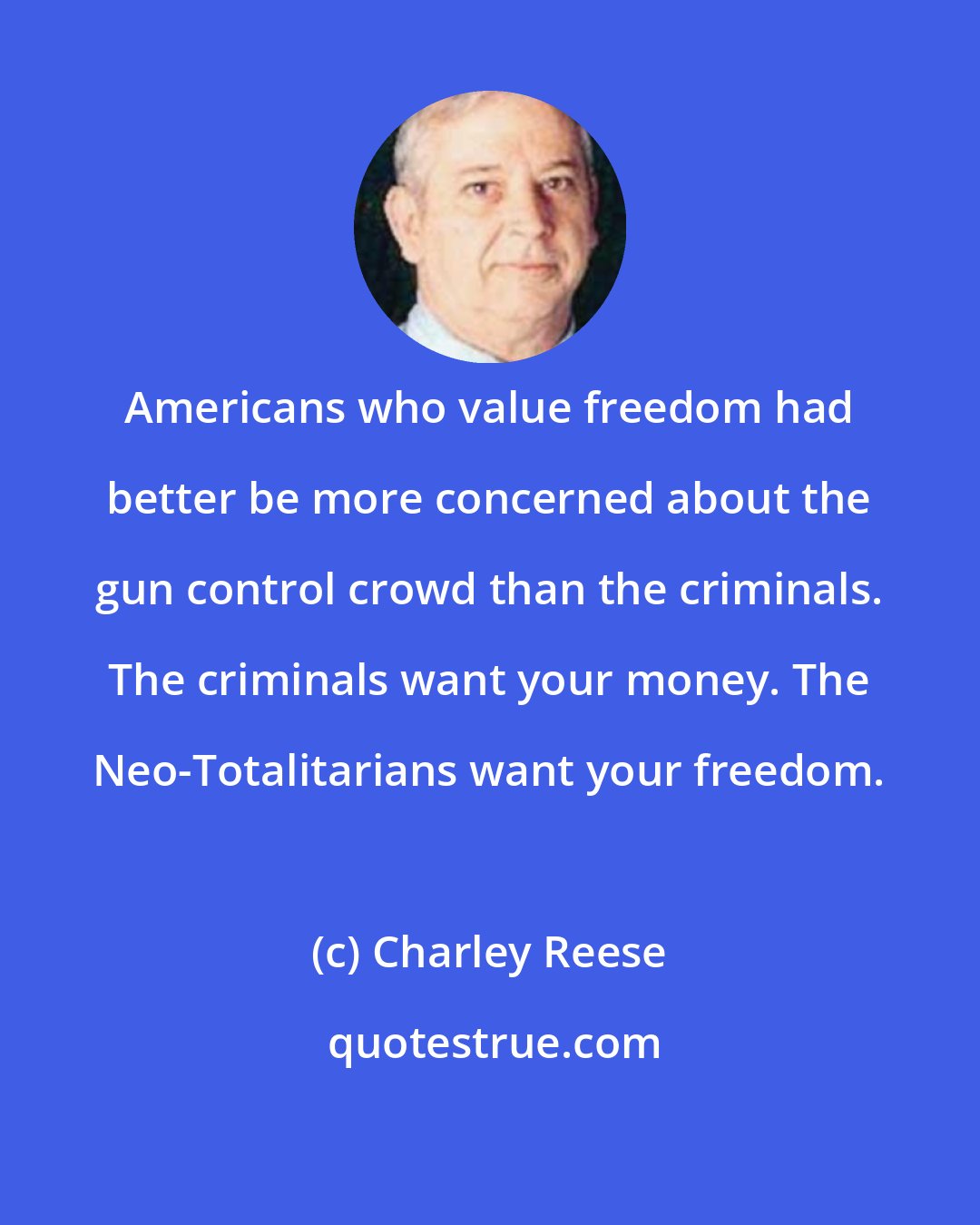Charley Reese: Americans who value freedom had better be more concerned about the gun control crowd than the criminals. The criminals want your money. The Neo-Totalitarians want your freedom.