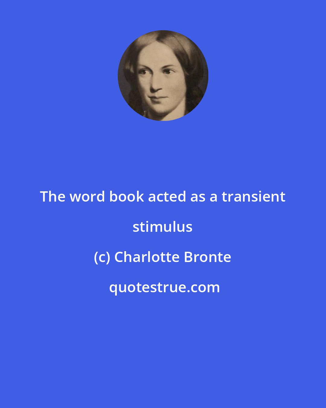 Charlotte Bronte: The word book acted as a transient stimulus