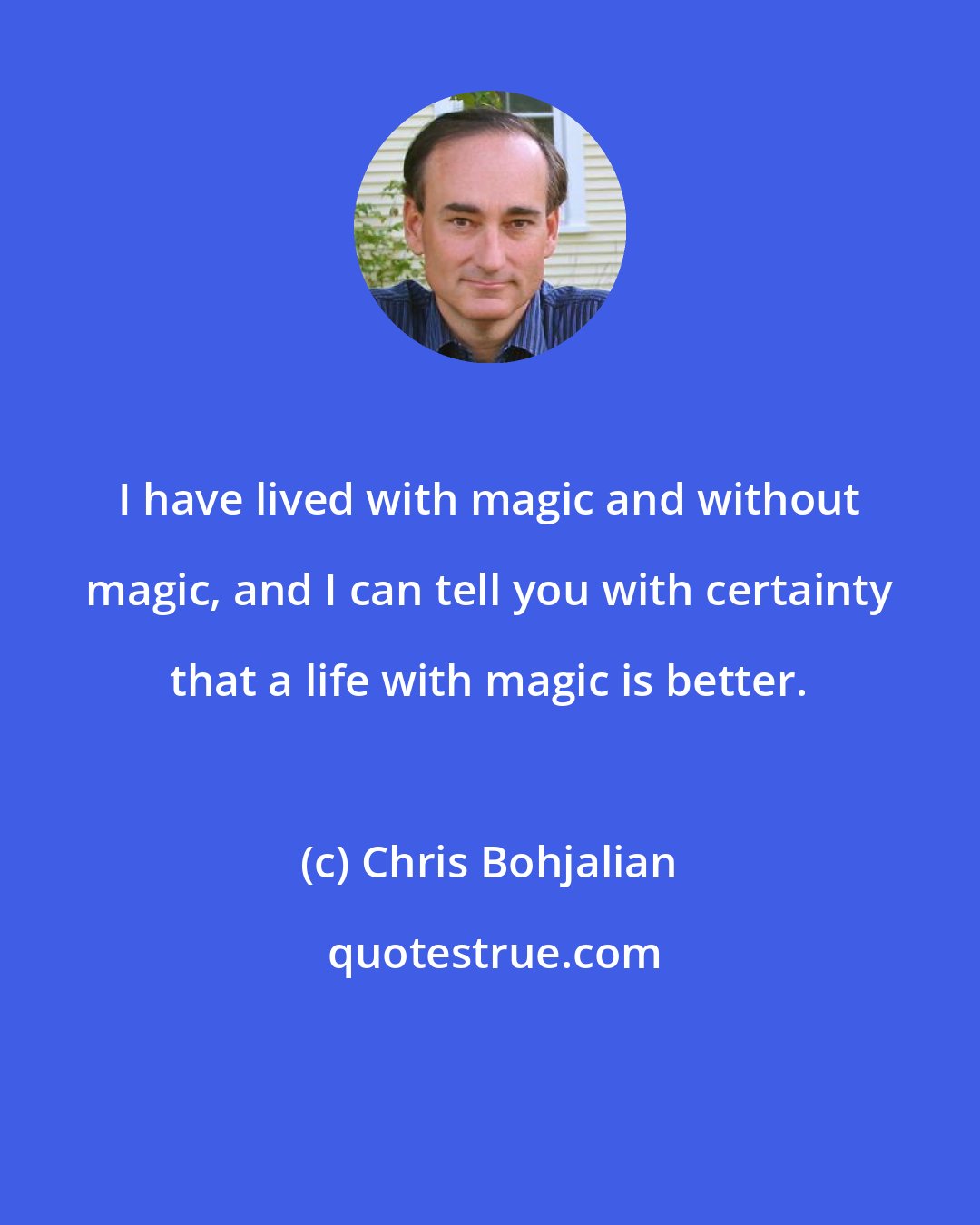 Chris Bohjalian: I have lived with magic and without magic, and I can tell you with certainty that a life with magic is better.