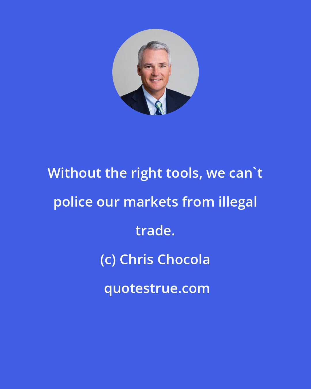 Chris Chocola: Without the right tools, we can't police our markets from illegal trade.