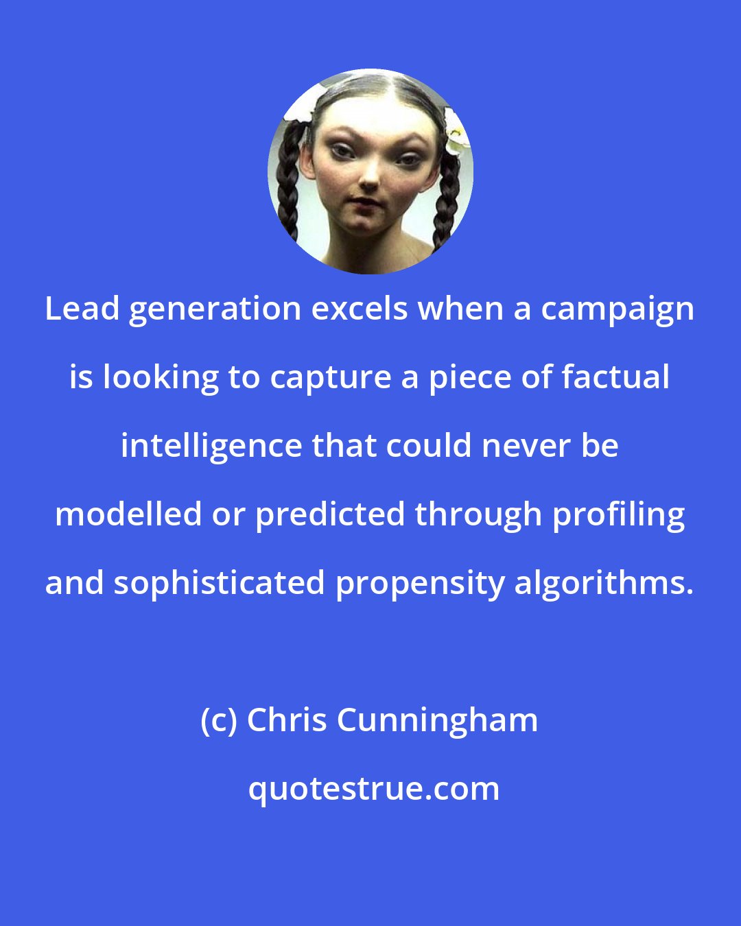 Chris Cunningham: Lead generation excels when a campaign is looking to capture a piece of factual intelligence that could never be modelled or predicted through profiling and sophisticated propensity algorithms.
