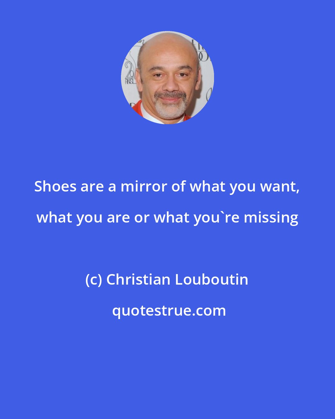 Christian Louboutin: Shoes are a mirror of what you want, what you are or what you're missing
