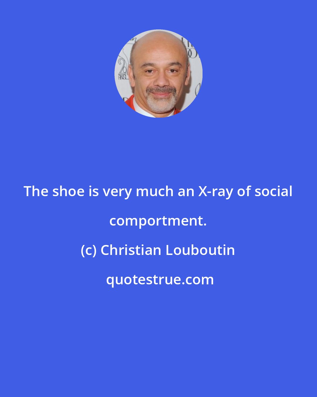 Christian Louboutin: The shoe is very much an X-ray of social comportment.