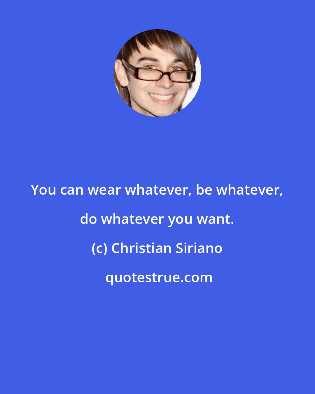 Christian Siriano: You can wear whatever, be whatever, do whatever you want.
