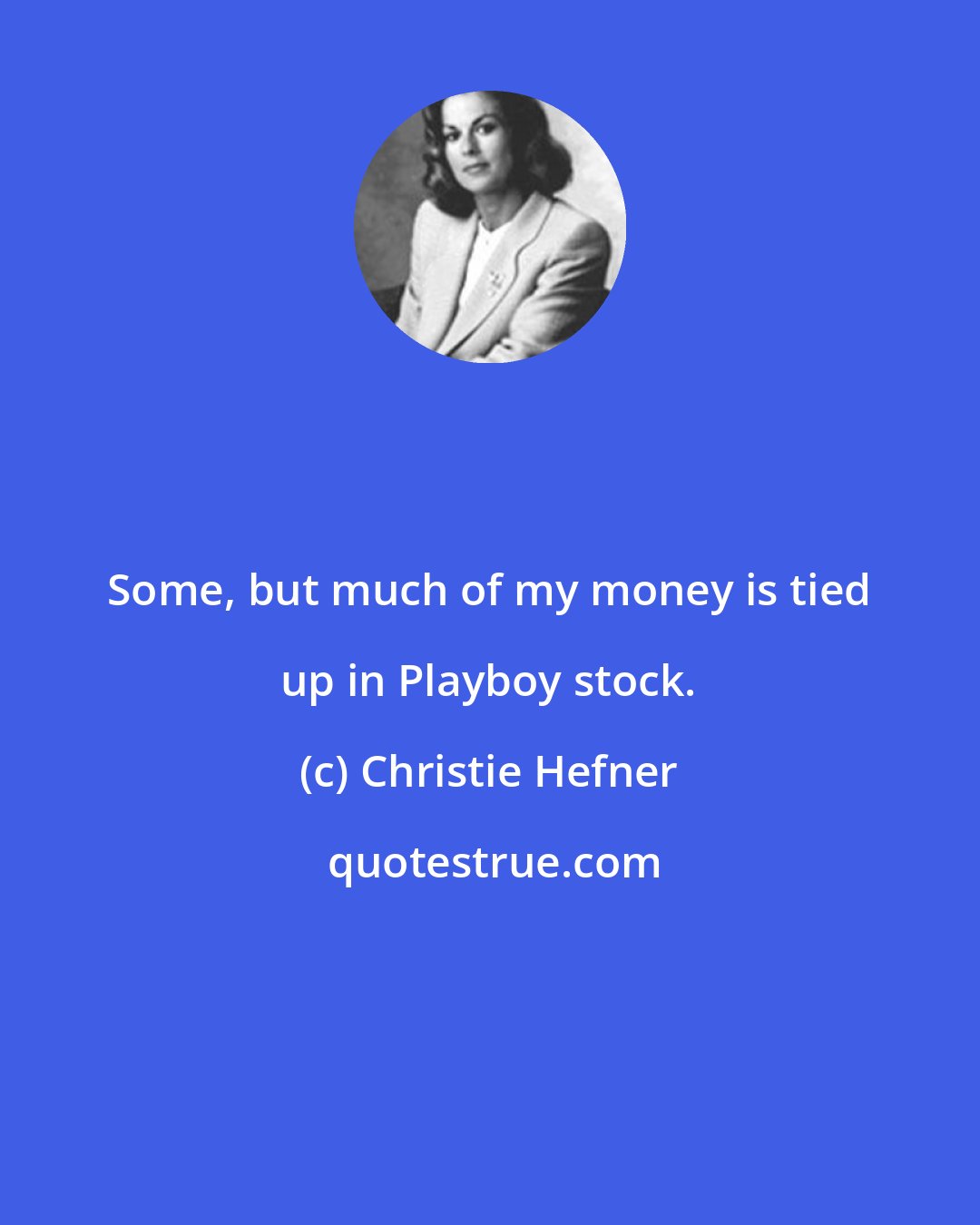 Christie Hefner: Some, but much of my money is tied up in Playboy stock.
