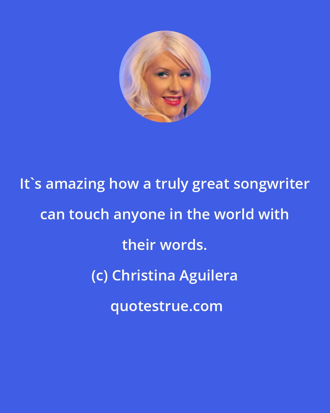 Christina Aguilera: It's amazing how a truly great songwriter can touch anyone in the world with their words.