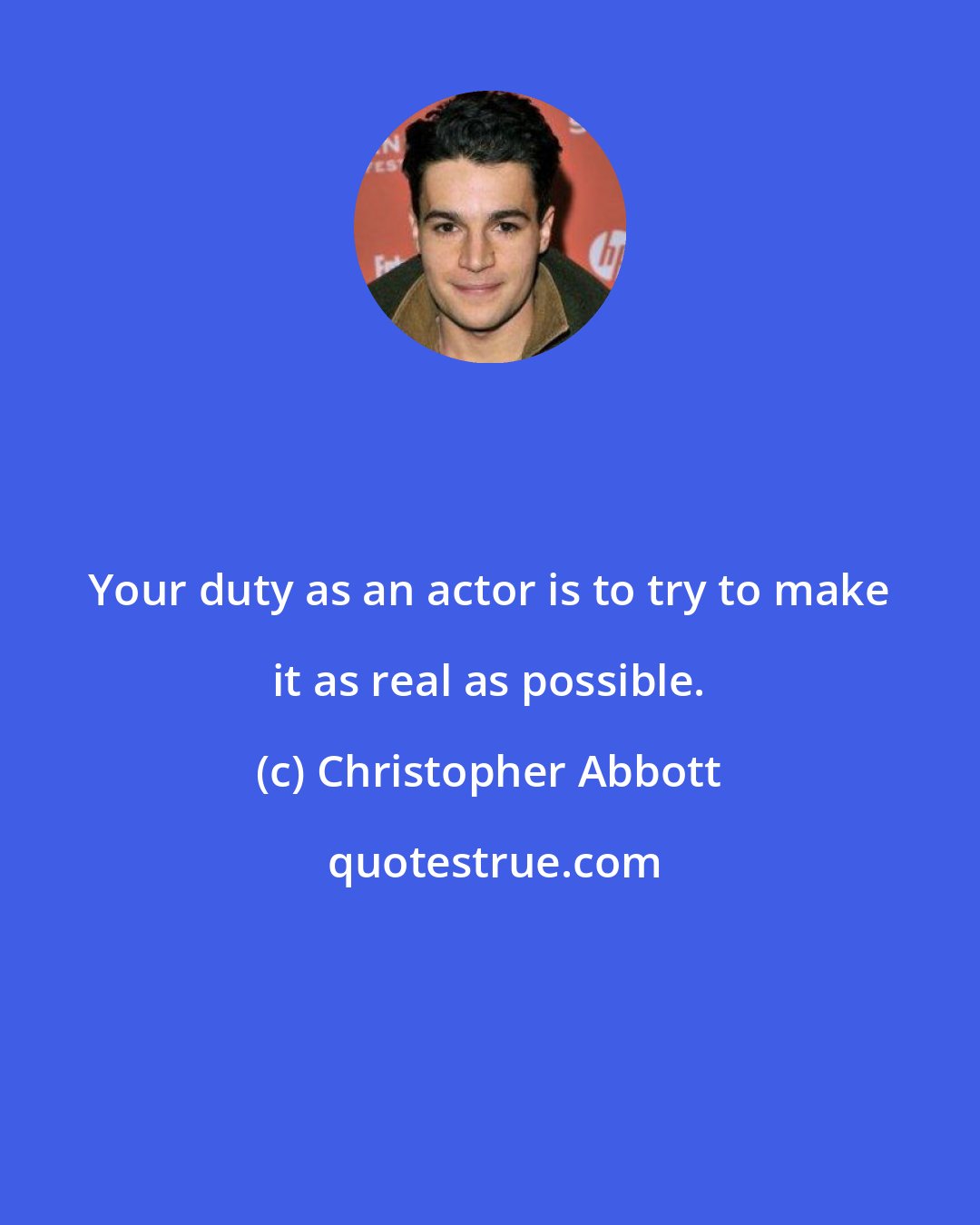 Christopher Abbott: Your duty as an actor is to try to make it as real as possible.