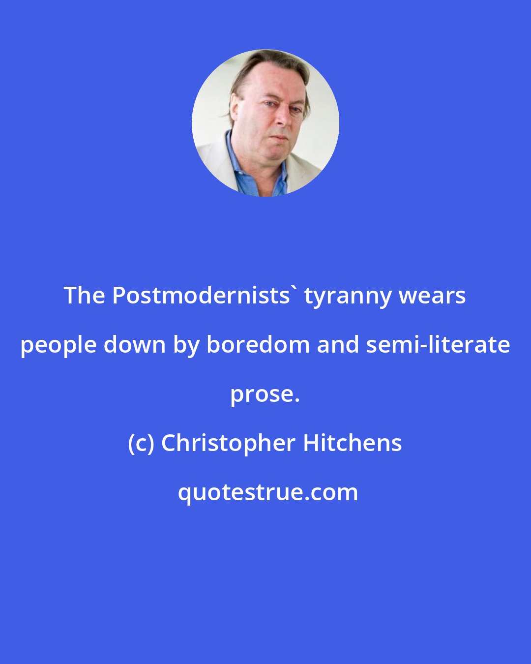 Christopher Hitchens: The Postmodernists' tyranny wears people down by boredom and semi-literate prose.