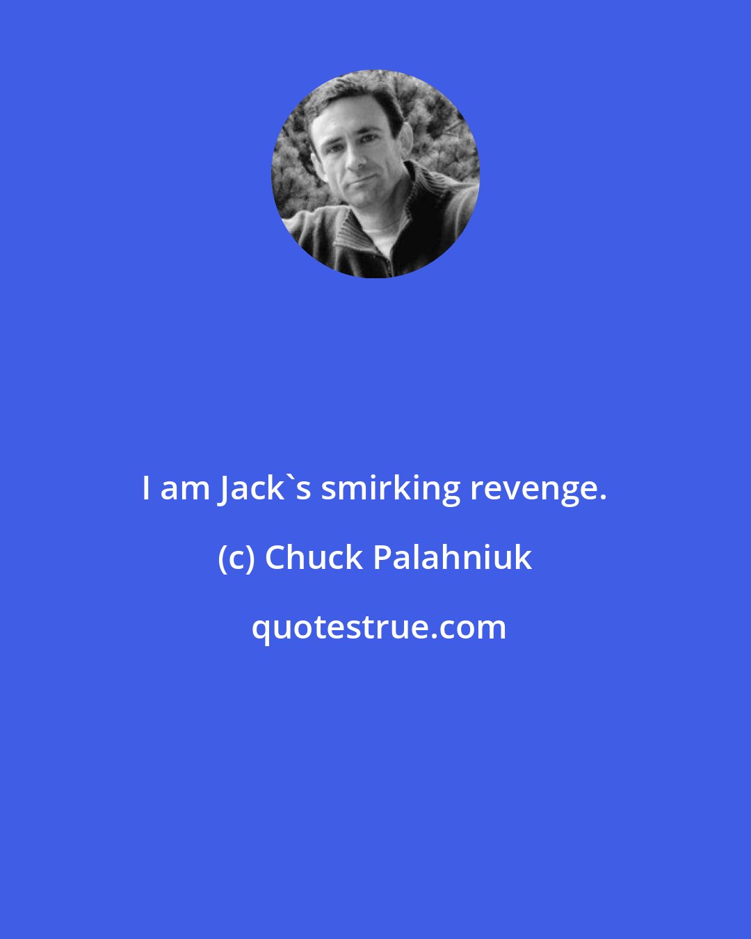 Chuck Palahniuk: I am Jack's smirking revenge.