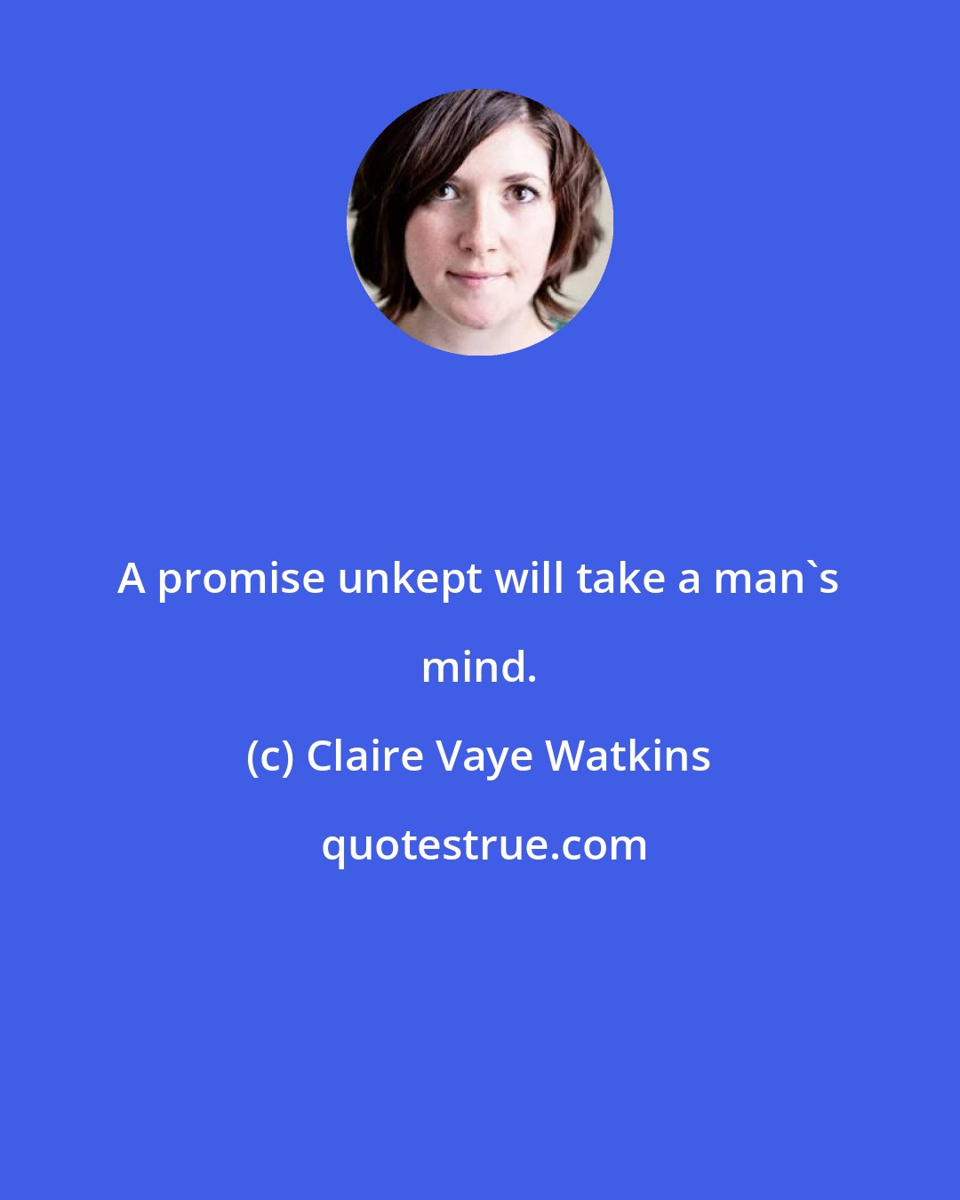 Claire Vaye Watkins: A promise unkept will take a man's mind.