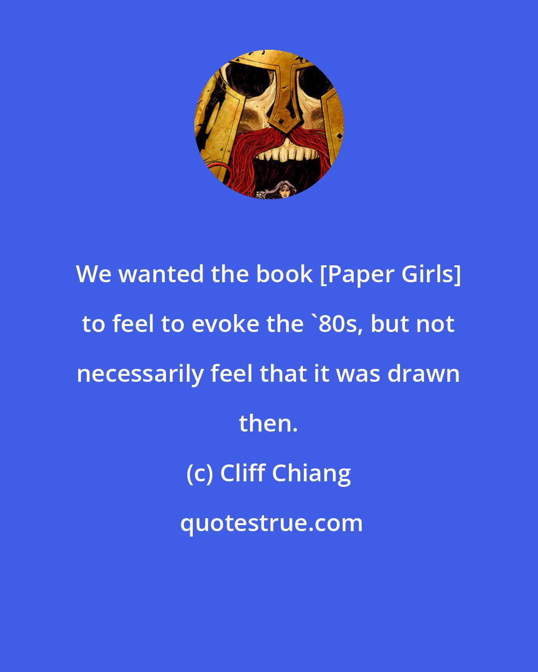 Cliff Chiang: We wanted the book [Paper Girls] to feel to evoke the '80s, but not necessarily feel that it was drawn then.