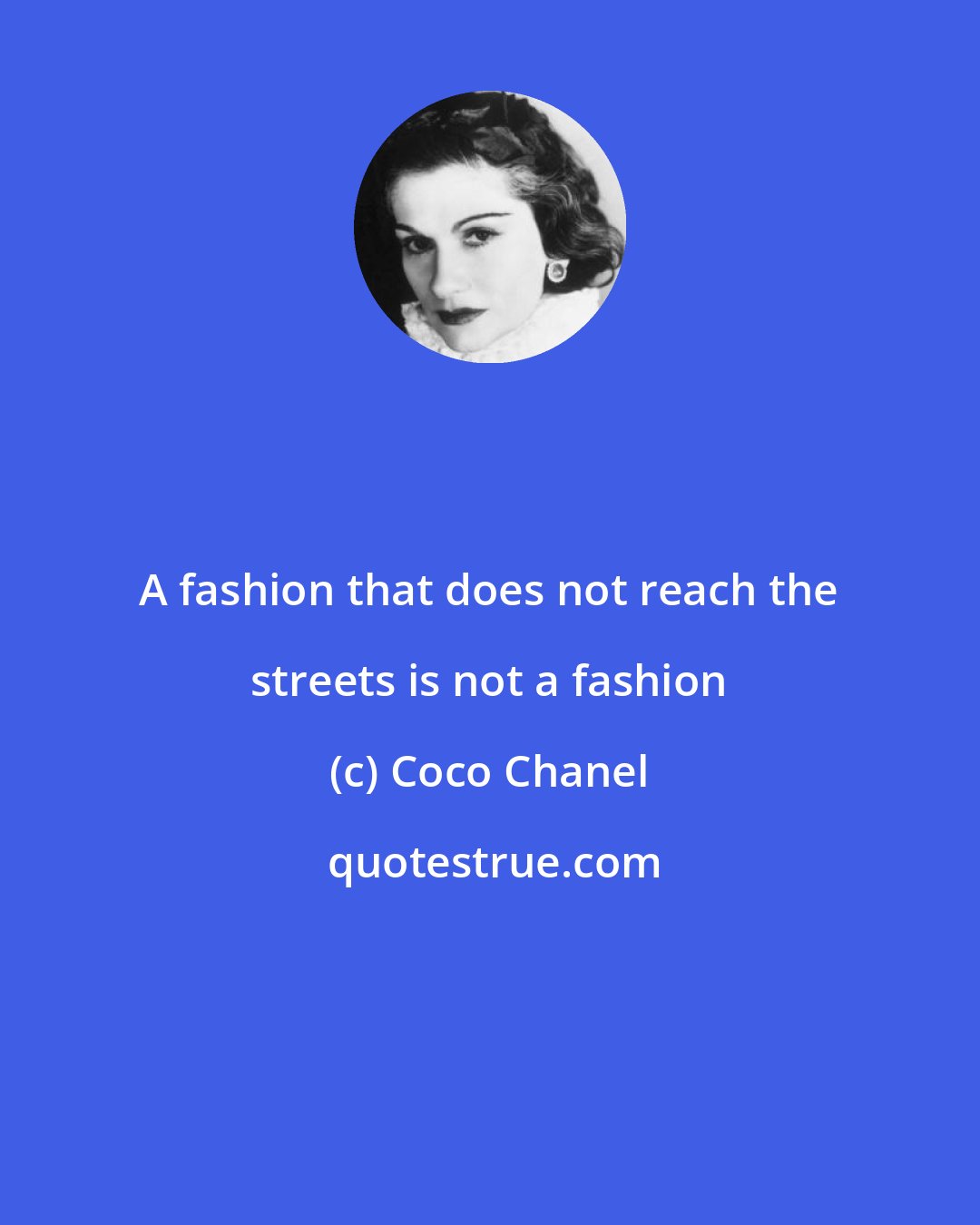 Coco Chanel: A fashion that does not reach the streets is not a fashion