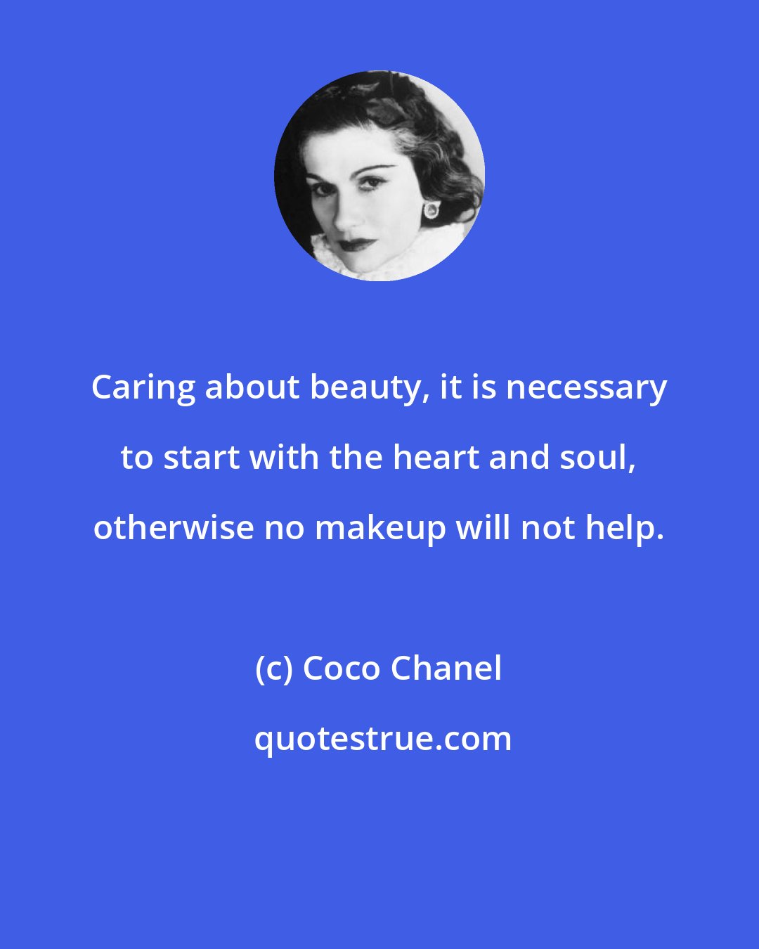Coco Chanel: Caring about beauty, it is necessary to start with the heart and soul, otherwise no makeup will not help.