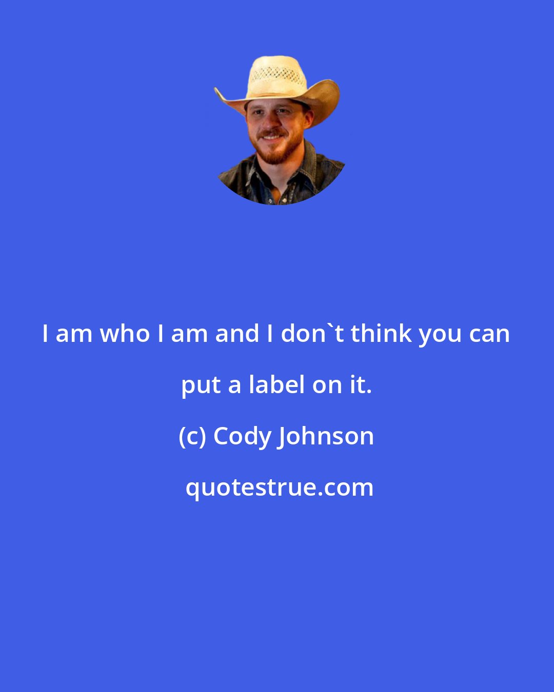 Cody Johnson: I am who I am and I don't think you can put a label on it.