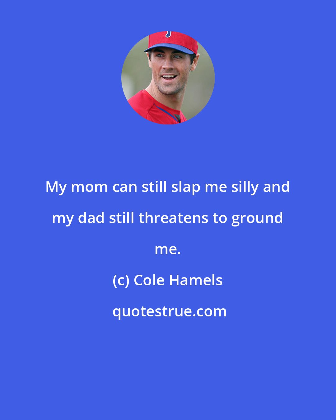 Cole Hamels: My mom can still slap me silly and my dad still threatens to ground me.