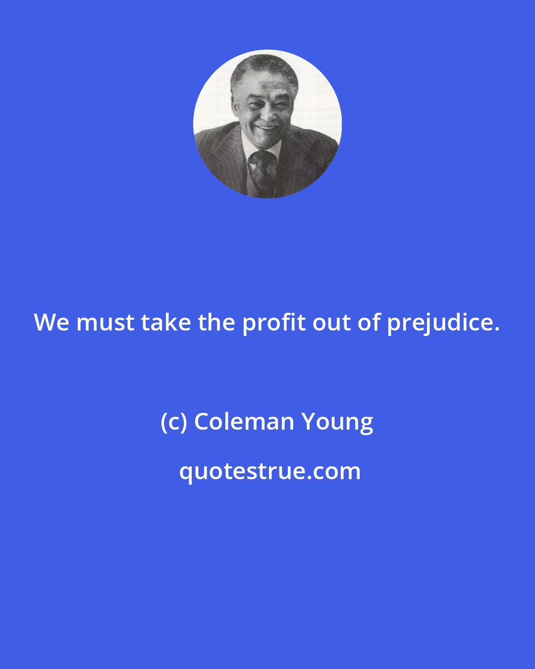 Coleman Young: We must take the profit out of prejudice.