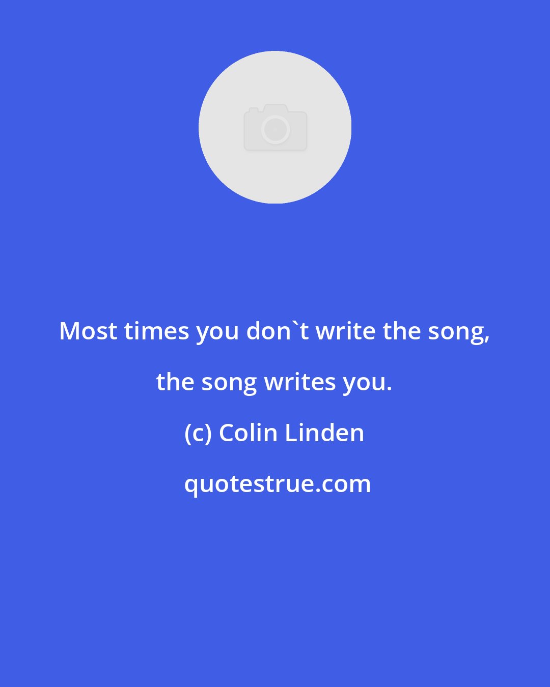 Colin Linden: Most times you don't write the song, the song writes you.