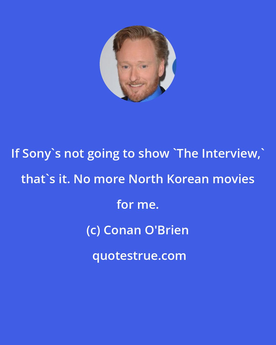 Conan O'Brien: If Sony's not going to show 'The Interview,' that's it. No more North Korean movies for me.