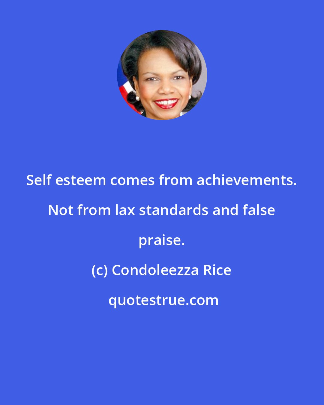 Condoleezza Rice: Self esteem comes from achievements. Not from lax standards and false praise.