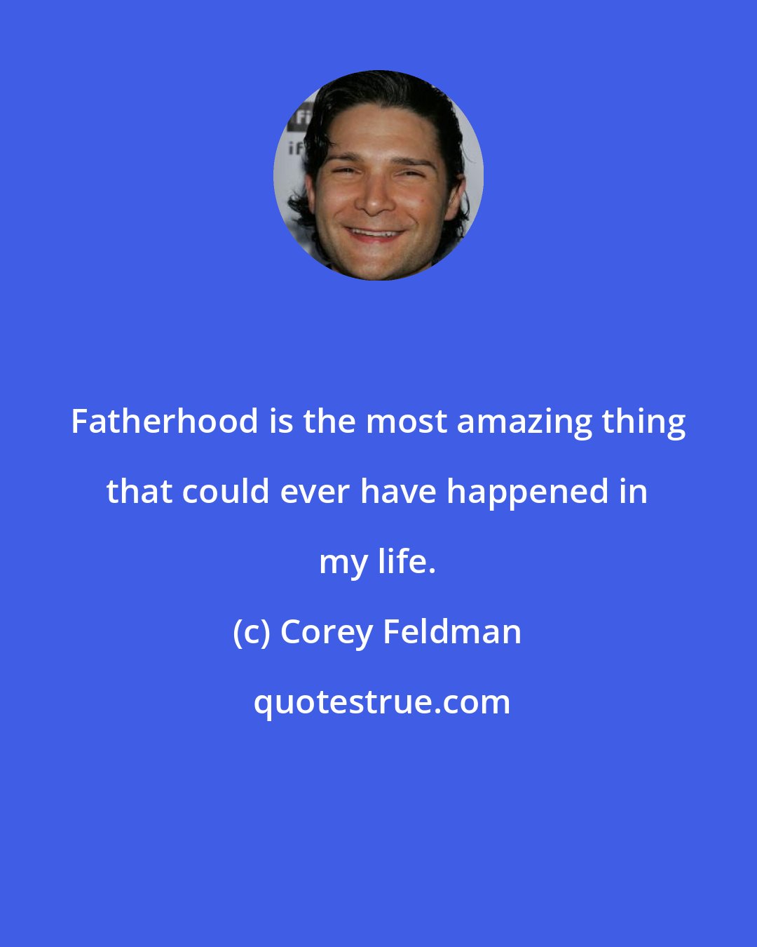 Corey Feldman: Fatherhood is the most amazing thing that could ever have happened in my life.