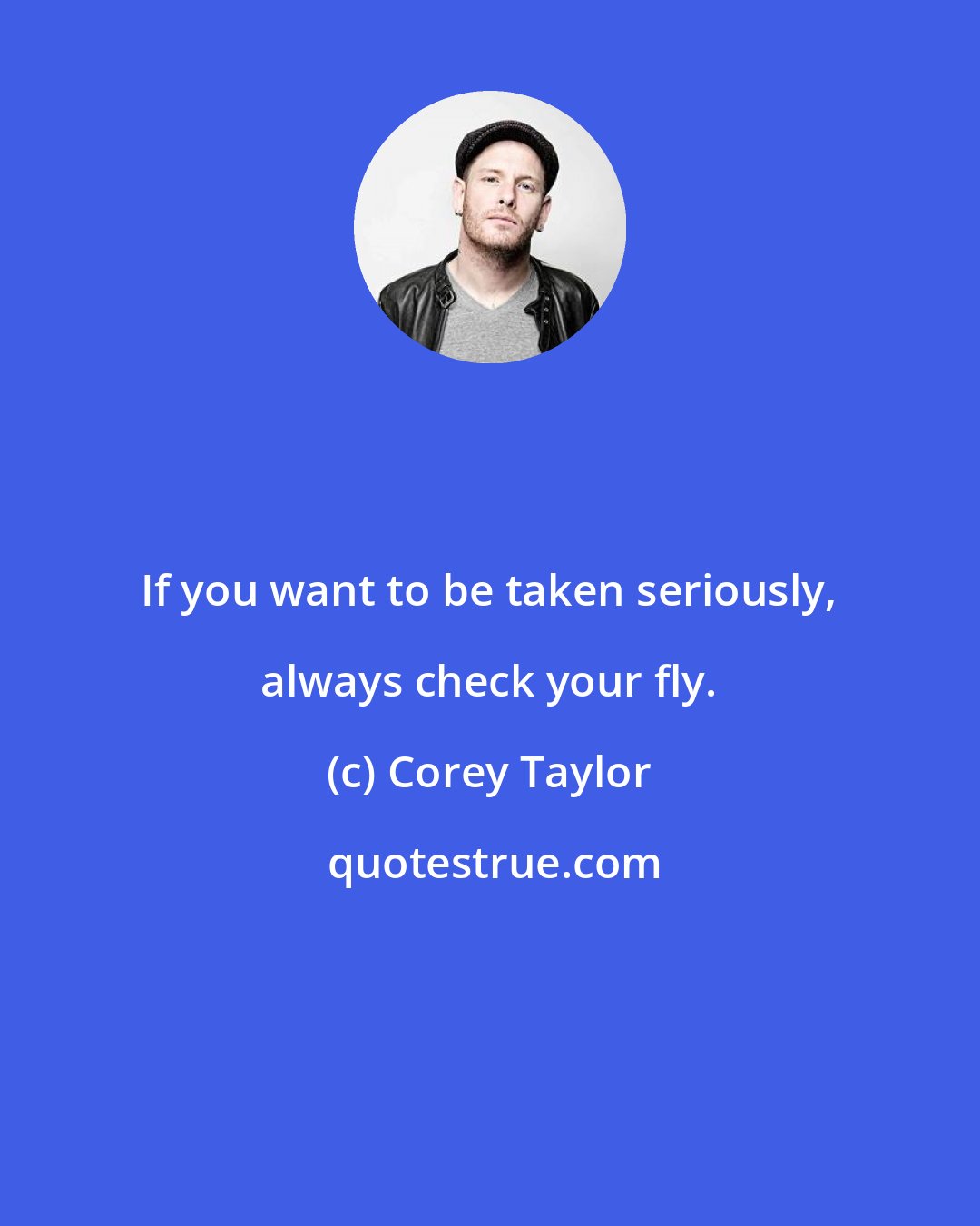 Corey Taylor: If you want to be taken seriously, always check your fly.